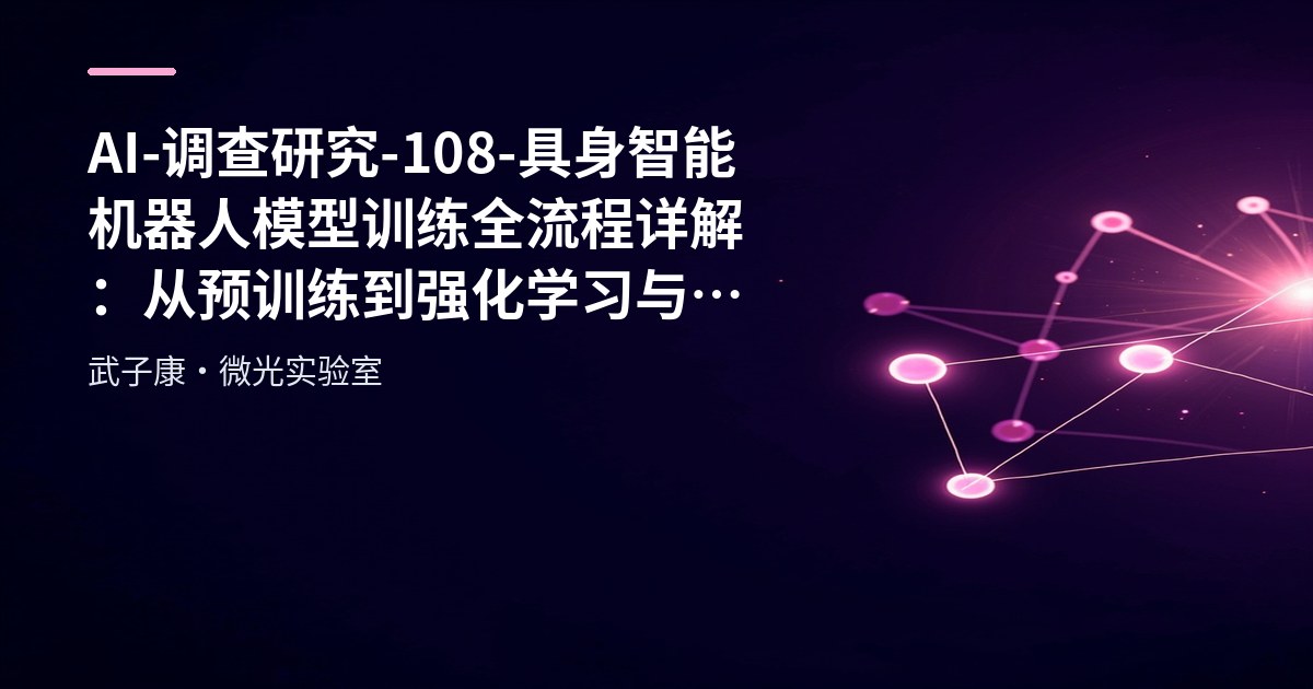 AI-调查研究-108-具身智能 机器人模型训练全流程详解：从预训练到强化学习与人类反馈