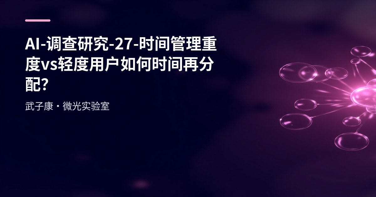 AI-调查研究-27-【时间管理】重度vs轻度用户 如何时间再分配？