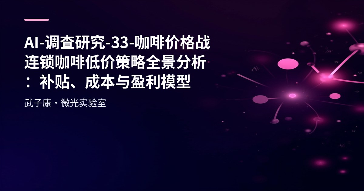 AI-调查研究-33-咖啡价格战 连锁咖啡低价策略全景分析：补贴、成本与盈利模型