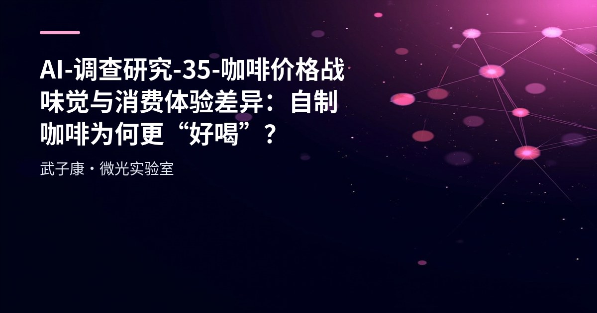 AI-调查研究-35-咖啡价格战 味觉与消费体验差异：自制咖啡为何更“好喝”？
