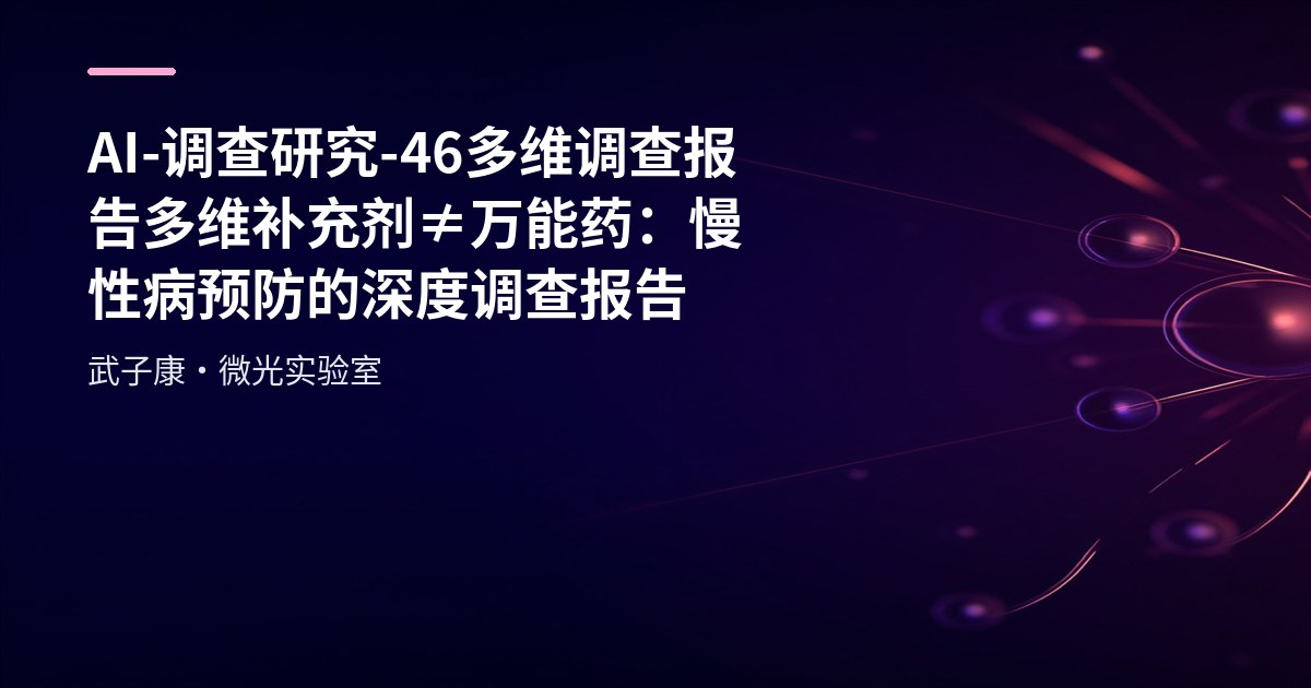 AI-调查研究-46-多维调查报告 多维补充剂≠万能药：慢性病预防的深度调查报告