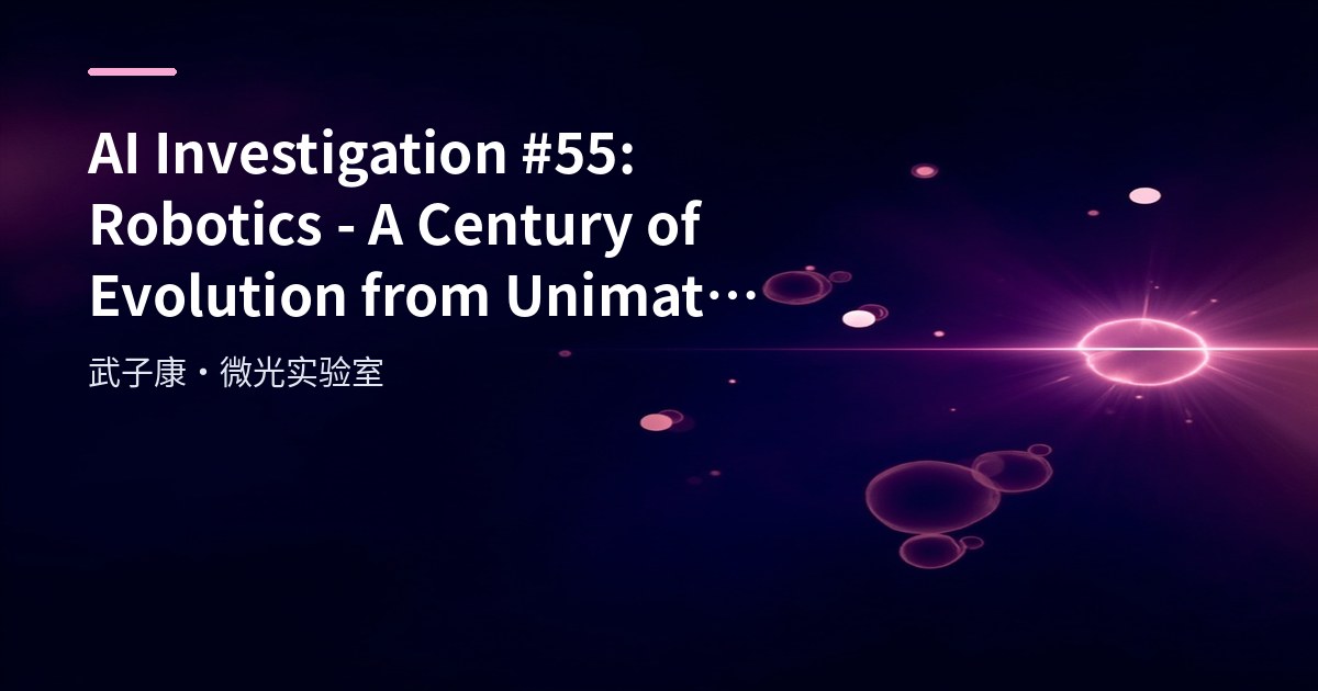 AI Investigation #55: Robotics - A Century of Evolution from Unimate to Humanoid Agents