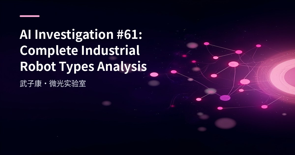 AI Investigation #61: Complete Industrial Robot Types Analysis
