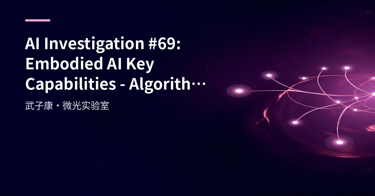AI Investigation #69: Embodied AI Key Capabilities - Algorithms, Hardware, Simulation and Data