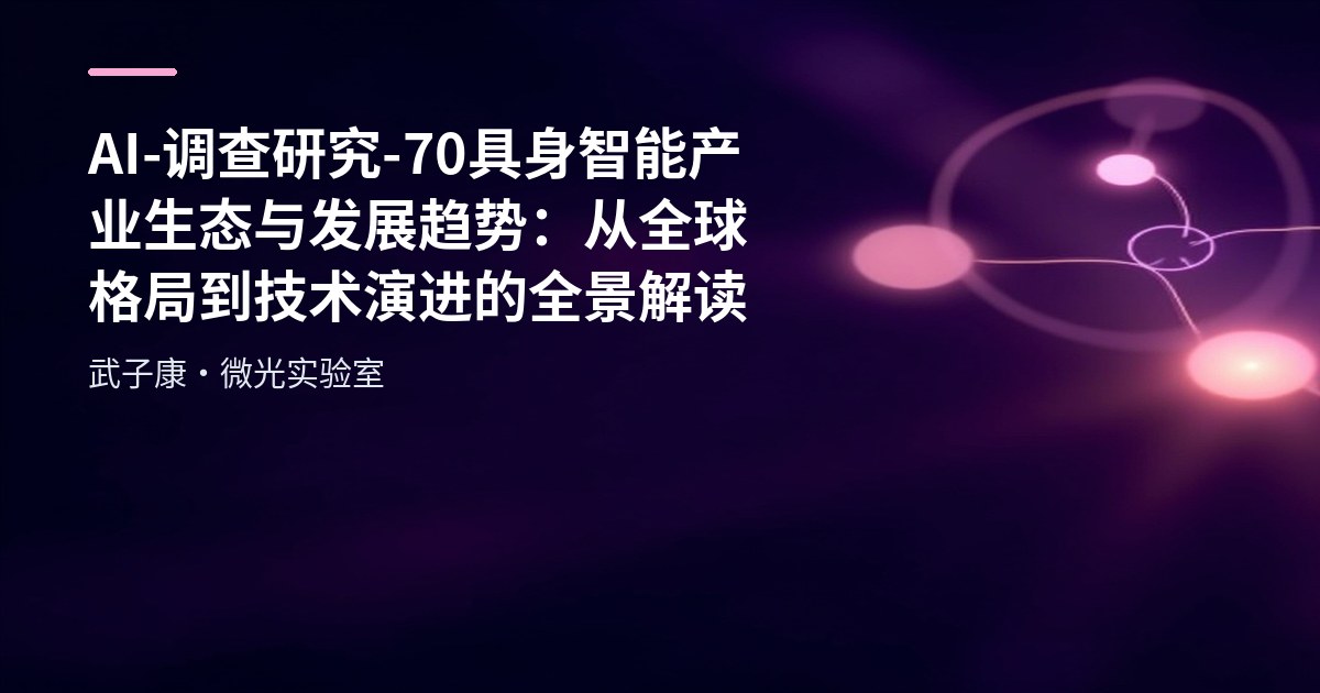 AI-调查研究-70-具身智能 产业生态与发展趋势：从全球格局到技术演进的全景解读