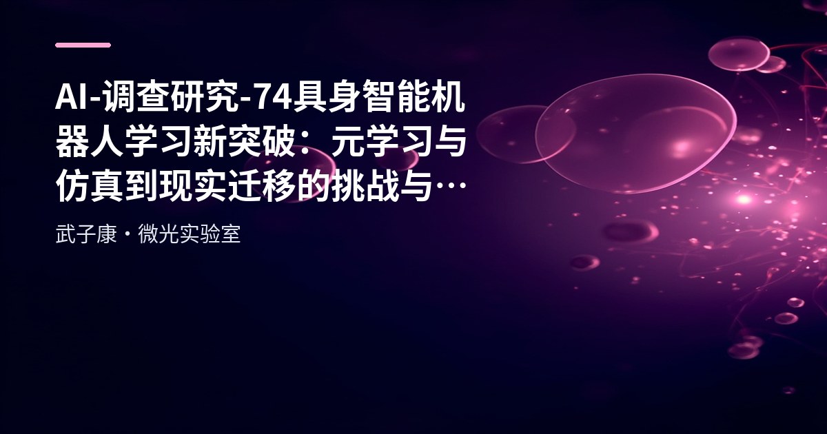 AI-调查研究-74-具身智能 机器人学习新突破：元学习与仿真到现实迁移的挑战与机遇