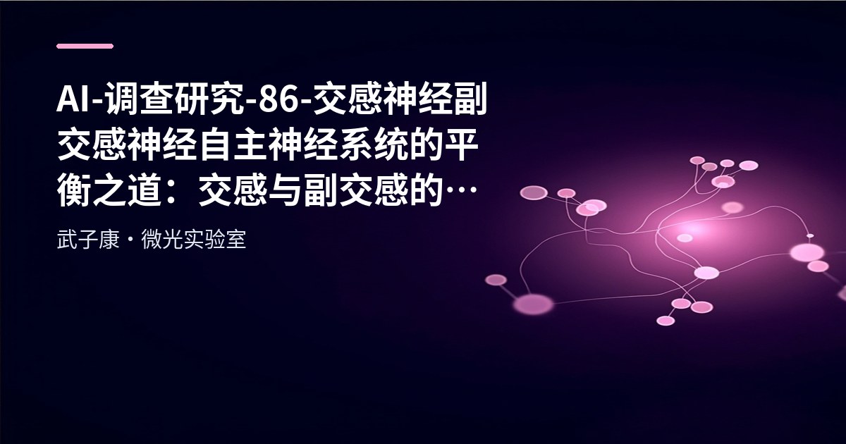 AI-调查研究-86-交感神经 副交感神经 自主神经系统的平衡之道：交感与副交感的利弊解析