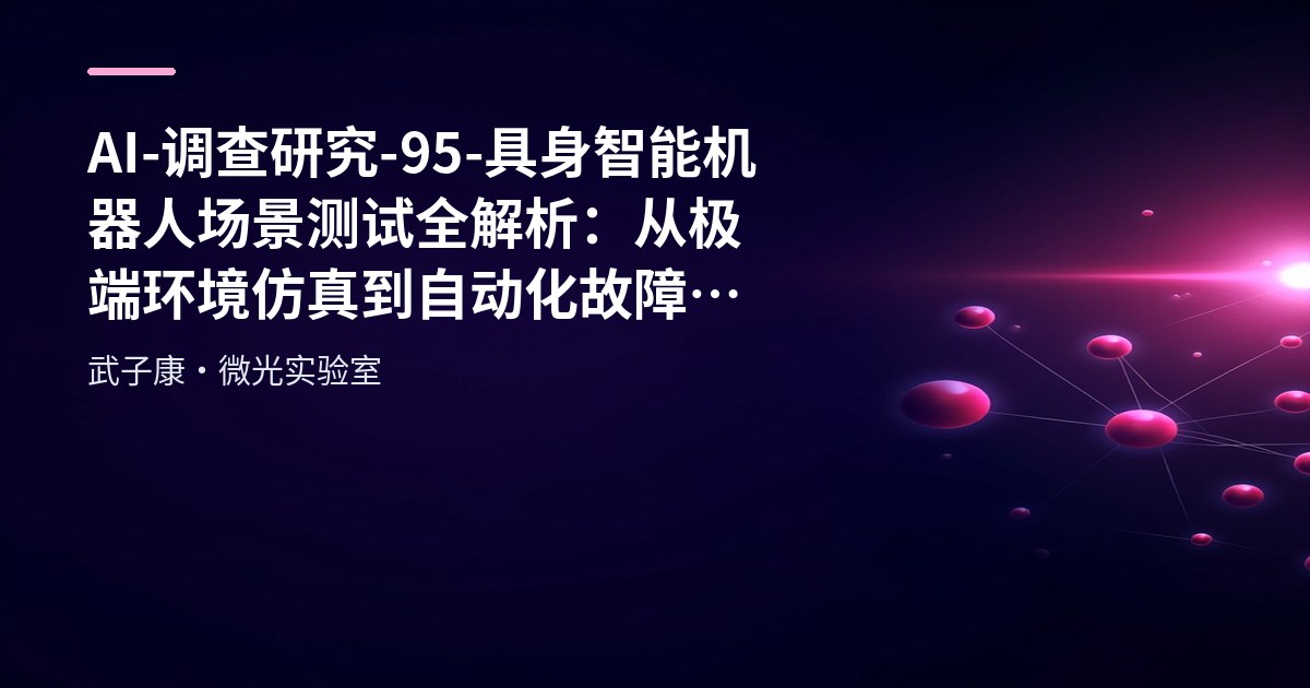 AI-调查研究-95-具身智能 机器人场景测试全解析：从极端环境仿真到自动化故障注入