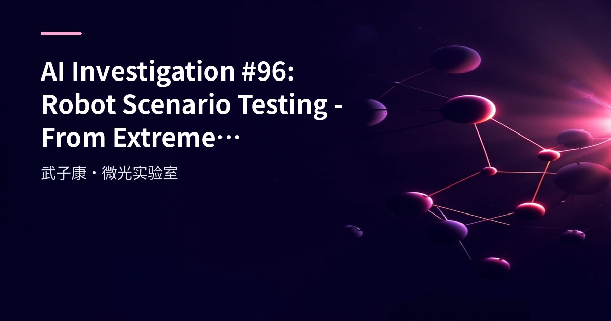 AI Investigation #96: Robot Scenario Testing - From Extreme Environments to Real-time Simulation