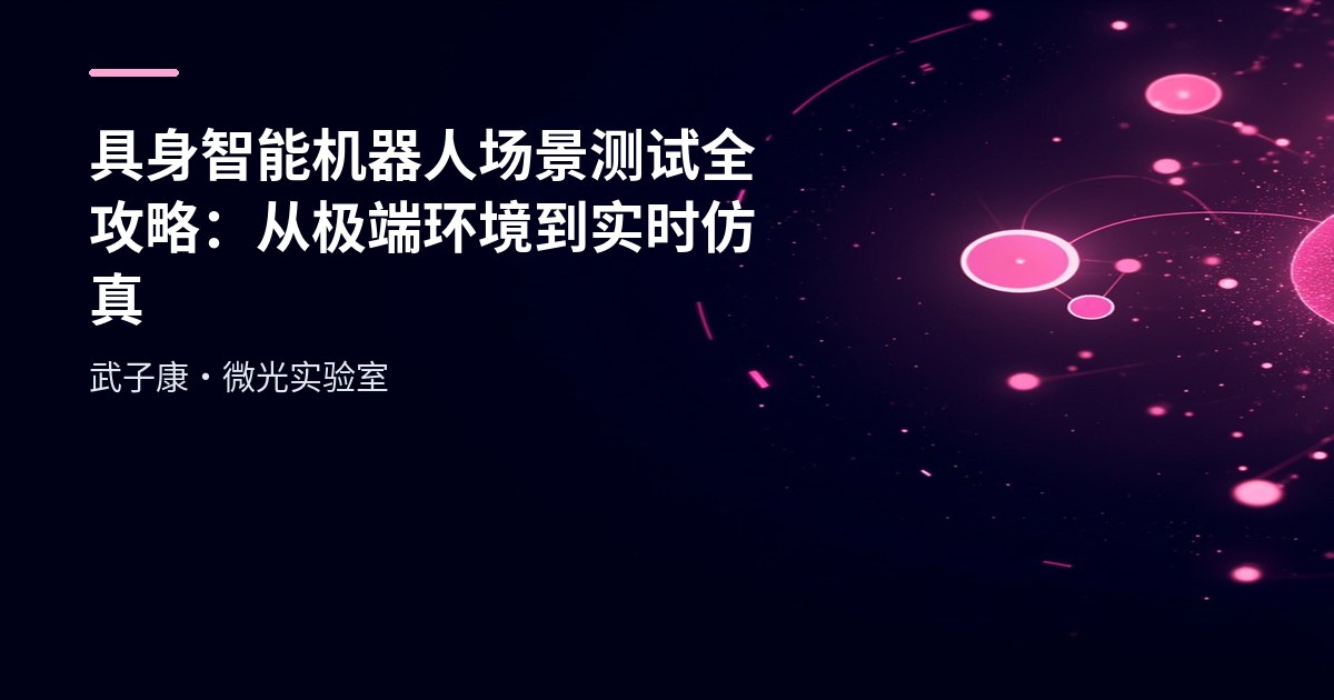 AI-调查研究-96-具身智能 机器人场景测试全攻略：从极端环境到实时仿真