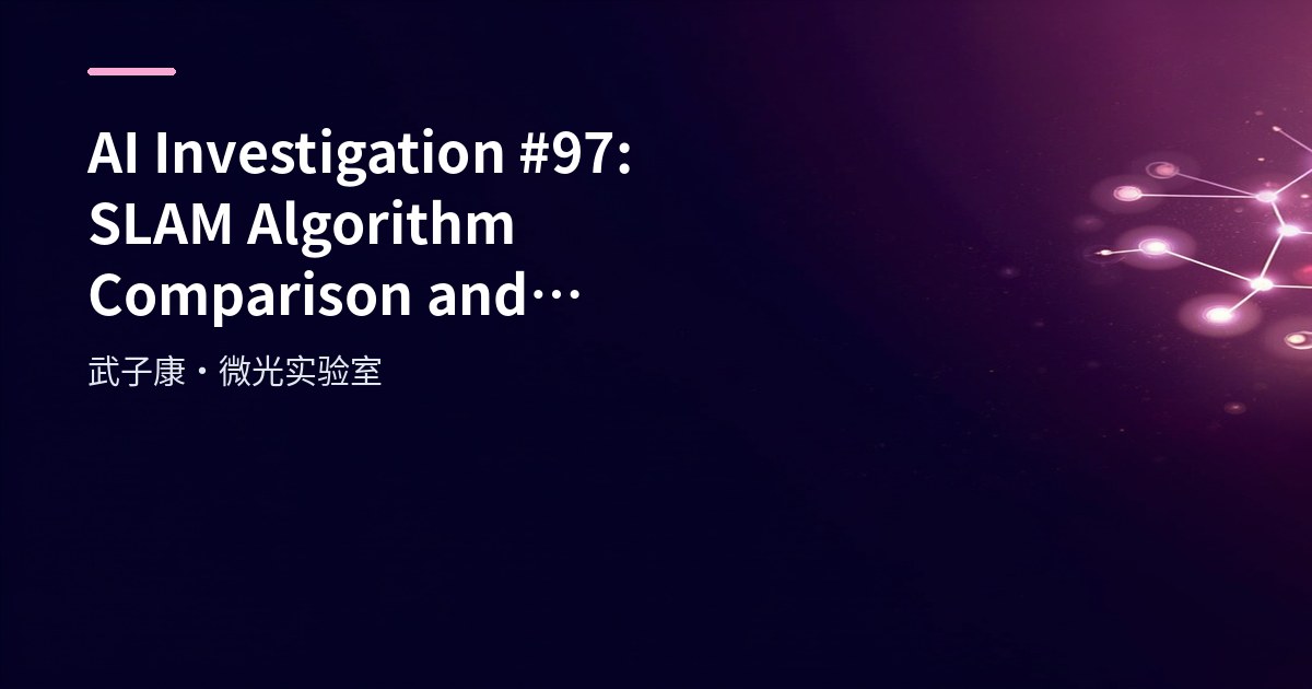 AI Investigation #97: SLAM Algorithm Comparison and Application Scenarios