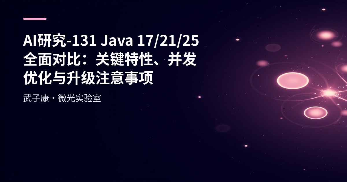 AI研究-131 Java 17/21/25 全面对比：关键特性、并发优化与升级注意事项