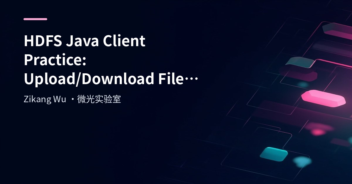 HDFS Java Client Practice: Upload/Download Files, Directory Operations and API Usage