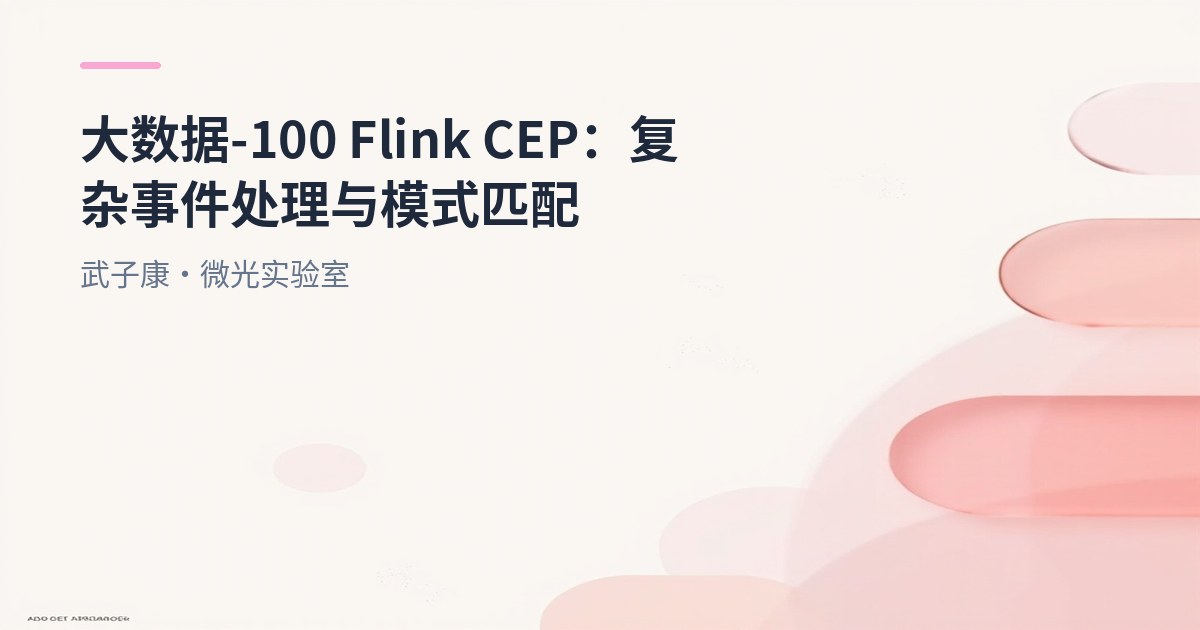 大数据-100 Flink CEP：复杂事件处理与模式匹配
