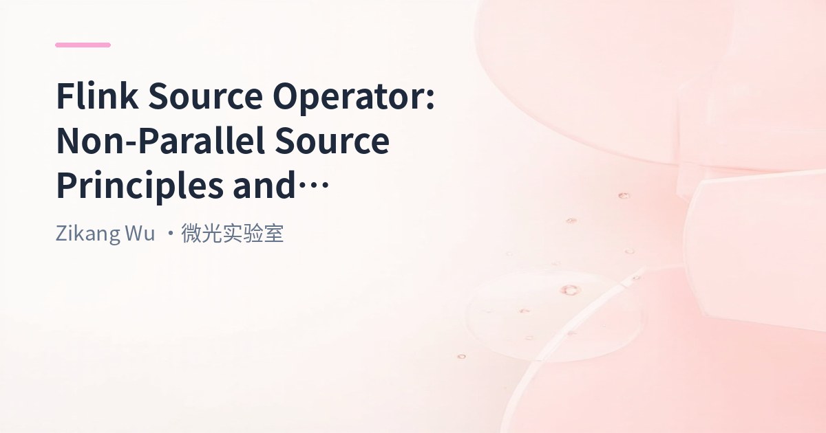 Flink Source Operator Deep Dive: Non-Parallel Source Principles