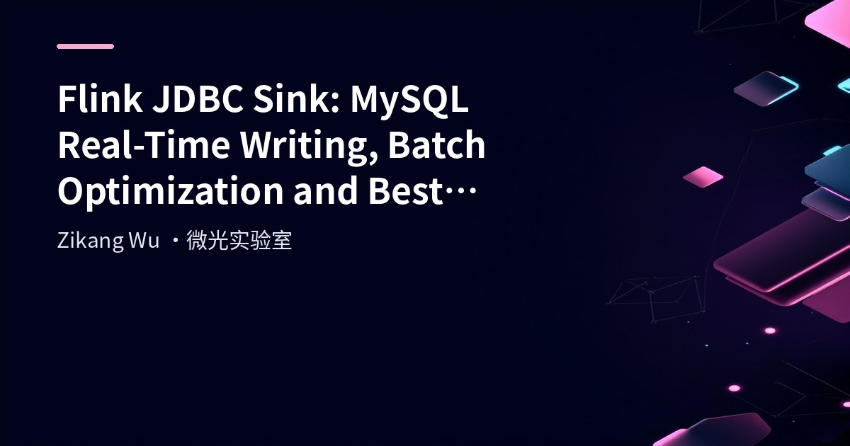 Flink JDBC Sink Deep Dive: MySQL Real-time Write, Batch Output and Retry