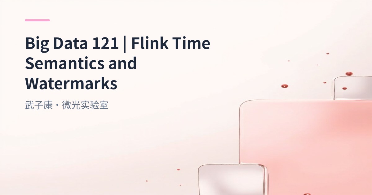 Big Data 121 - Flink Time Semantics: EventTime, ProcessingTime, IngestionTime & Watermarks