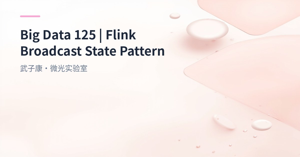 Big Data 125 - Flink Broadcast State: Dynamic Logic Updates in Real-Time Streaming
