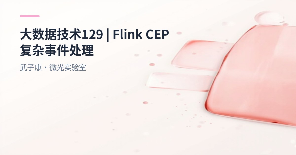 大数据-129 Flink CEP详解：实时流式复杂事件处理（Complex Event Processing）全解析