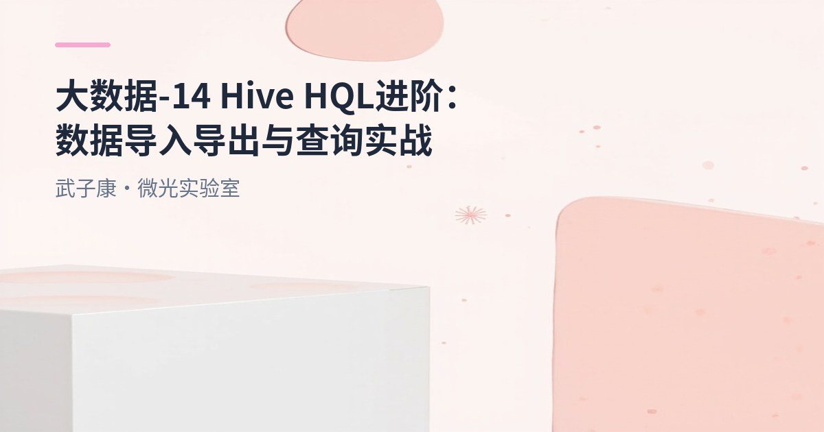 大数据-14 Hive HQL 进阶：数据导入导出与查询实战