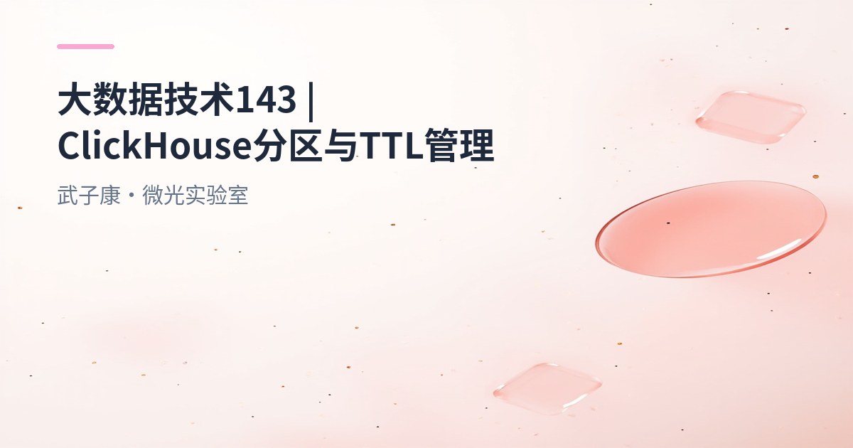 大数据-143 ClickHouse MergeTree 分区/TTL、物化视图、ALTER 与 system.* 实战