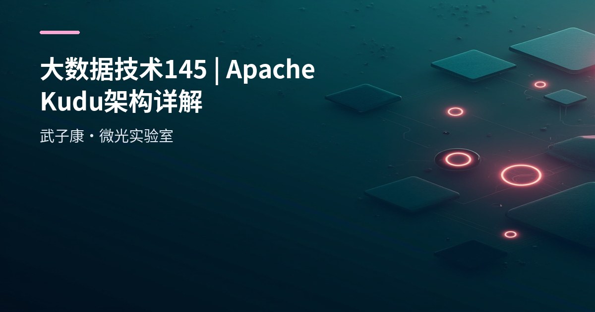 大数据-145 Apache Kudu 架构与实战：RowSet、分区与 Raft 全面解析