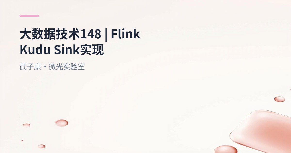 大数据-148 Flink 写入 Kudu 实战：自定义 Sink 全流程（Flink 1.11/Kudu 1.17）