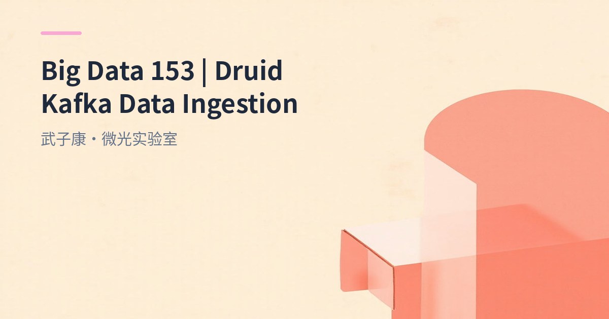 Big Data 153 - Apache Druid Real-time Kafka Ingestion: Complete Practice from Ingestion to Query