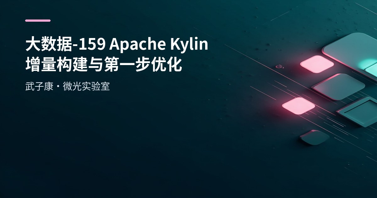 大数据-159 Apache Kylin Cube 实战：Hive 装载与预计算加速（含 Cuboid/实时 OLAP）