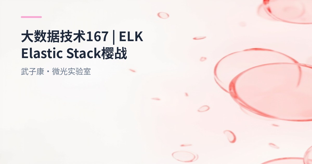大数据-167 ELK Elastic Stack(ELK) 实战：架构要点、索引与排错清单