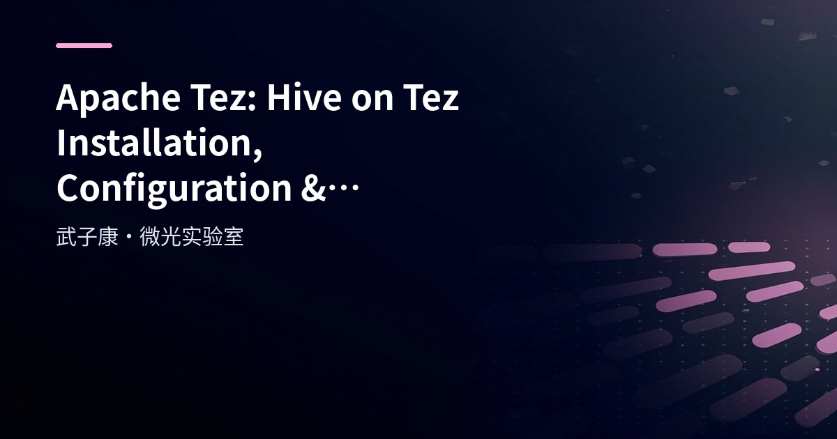 Big Data 193 - Apache Tez Practice: Hive on Tez Installation, DAG Principles & Common Pitfalls