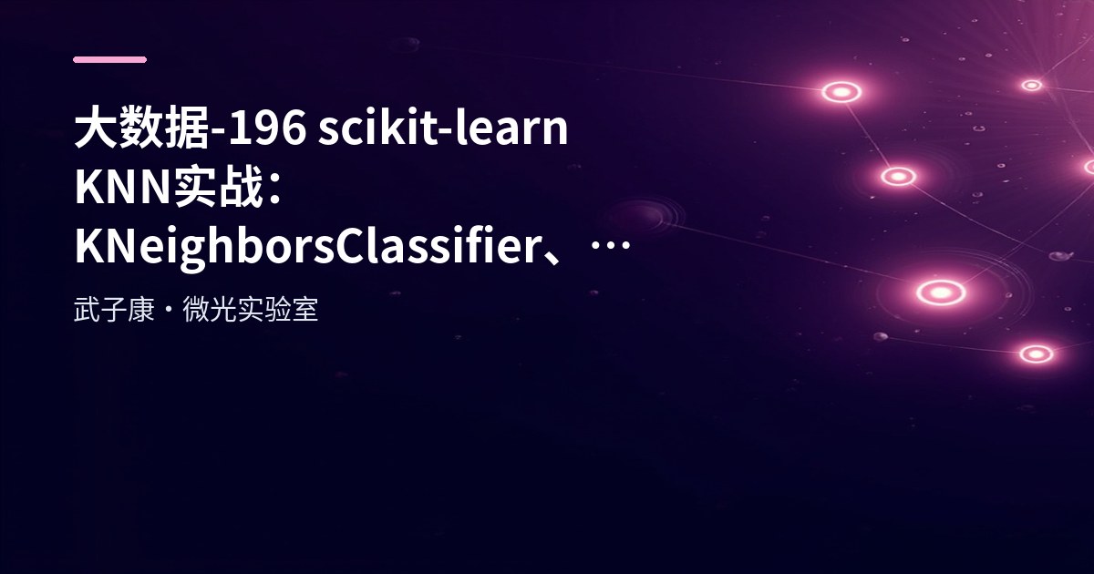 大数据-196 scikit-learn KNN 实战：KNeighborsClassifier、kneighbors 最近邻与学习曲线选择