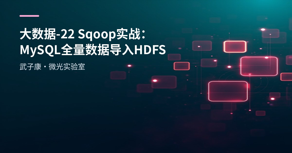 大数据-22 Sqoop 实战：MySQL 全量数据导入 HDFS