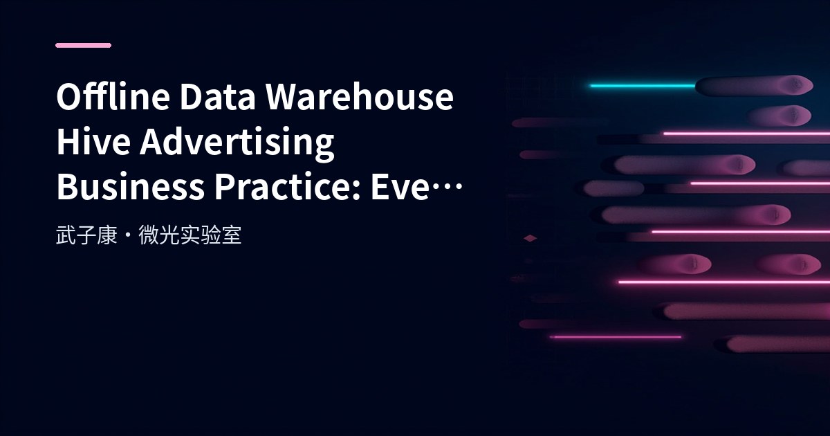 Big Data 237 - Offline Data Warehouse Hive Advertising Practice: ODS to DWD Event Parsing