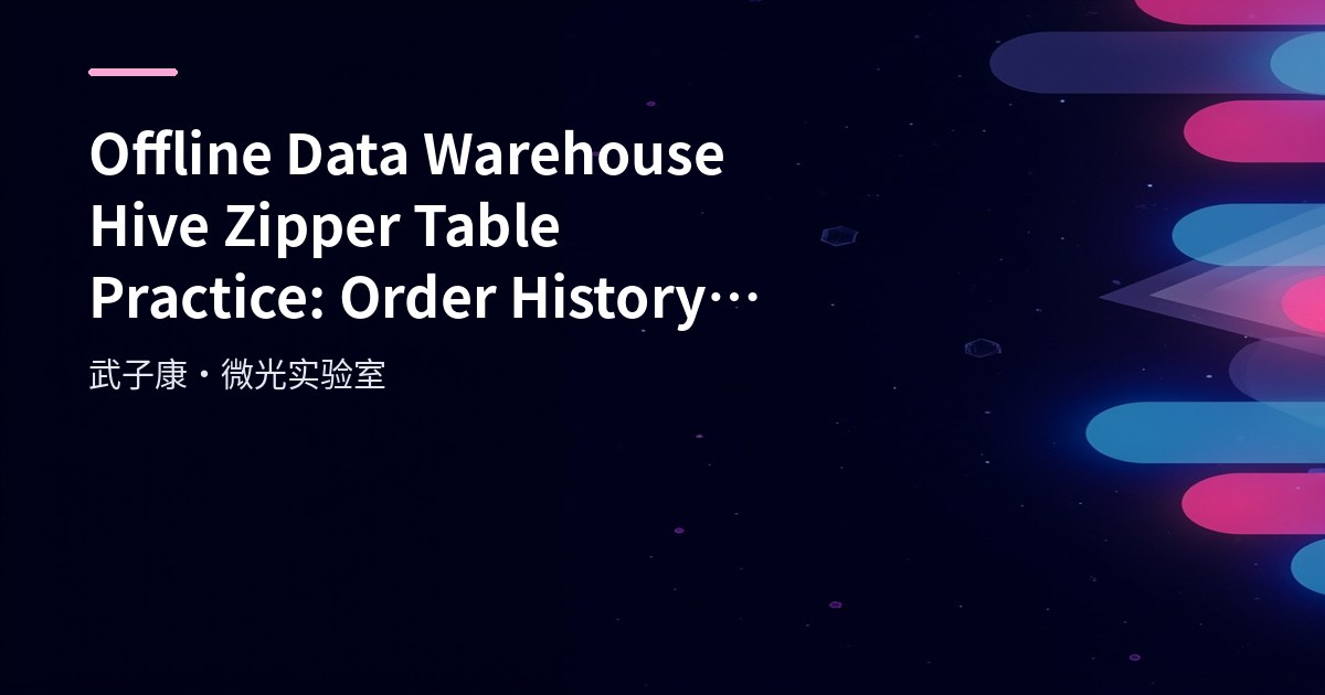 Big Data 247 - Offline Data Warehouse - Hive Zipper Table Practice: Order History State Incremental Refresh