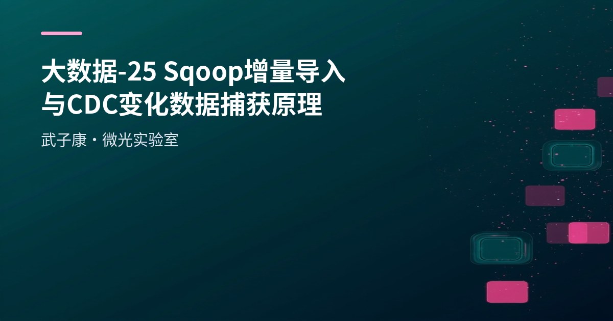 大数据-25 Sqoop 增量导入与 CDC 变化数据捕获原理
