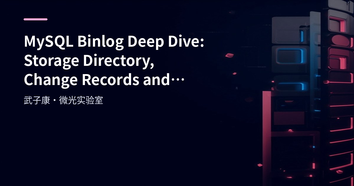 MySQL Binlog Deep Dive: Storage Directory, Change Records and Format