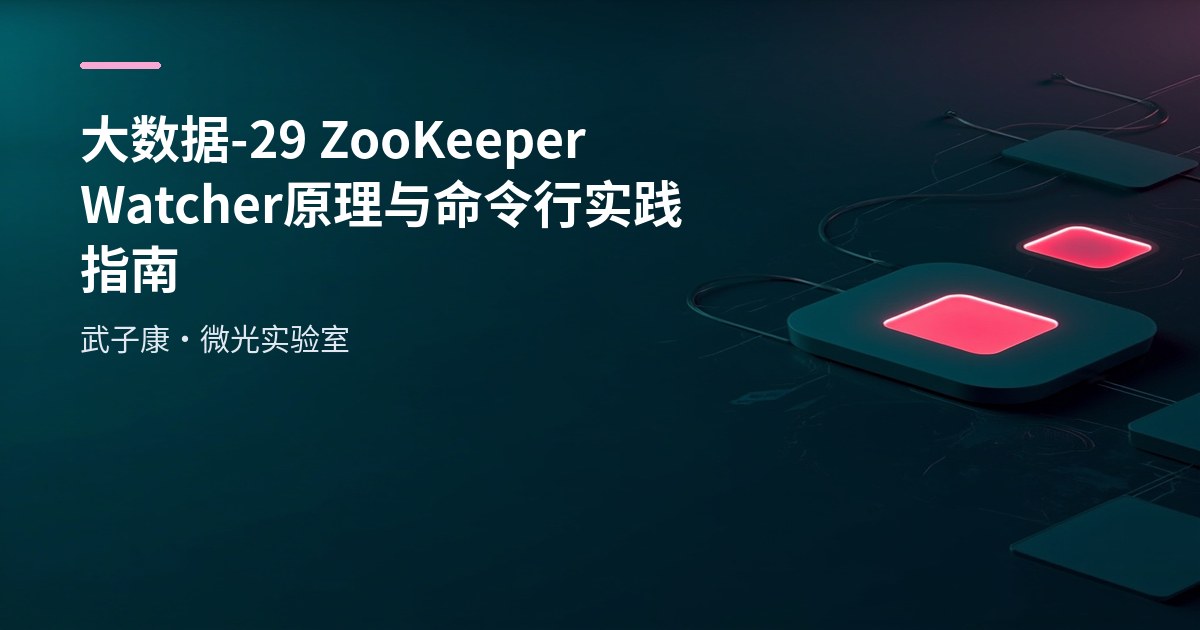 大数据-29 ZooKeeper Watcher 原理与命令行实践指南