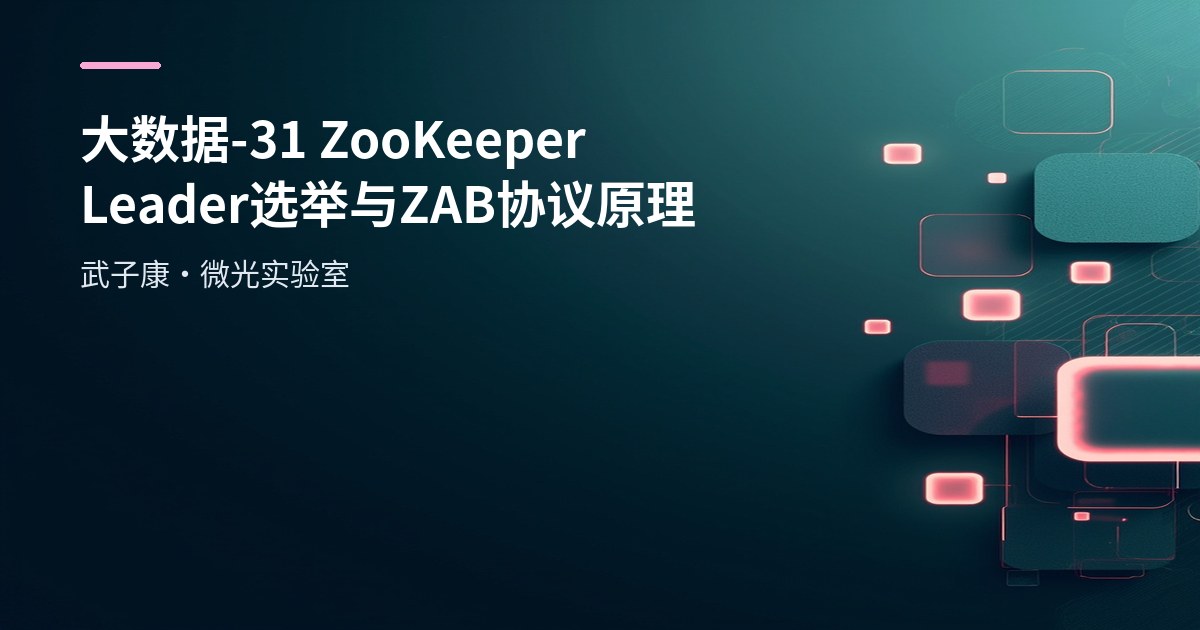 大数据-31 ZooKeeper Leader 选举与 ZAB 协议原理