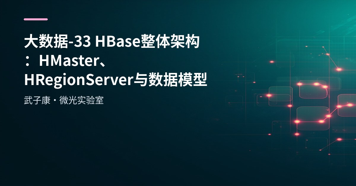 大数据-33 HBase 整体架构：HMaster、HRegionServer 与数据模型