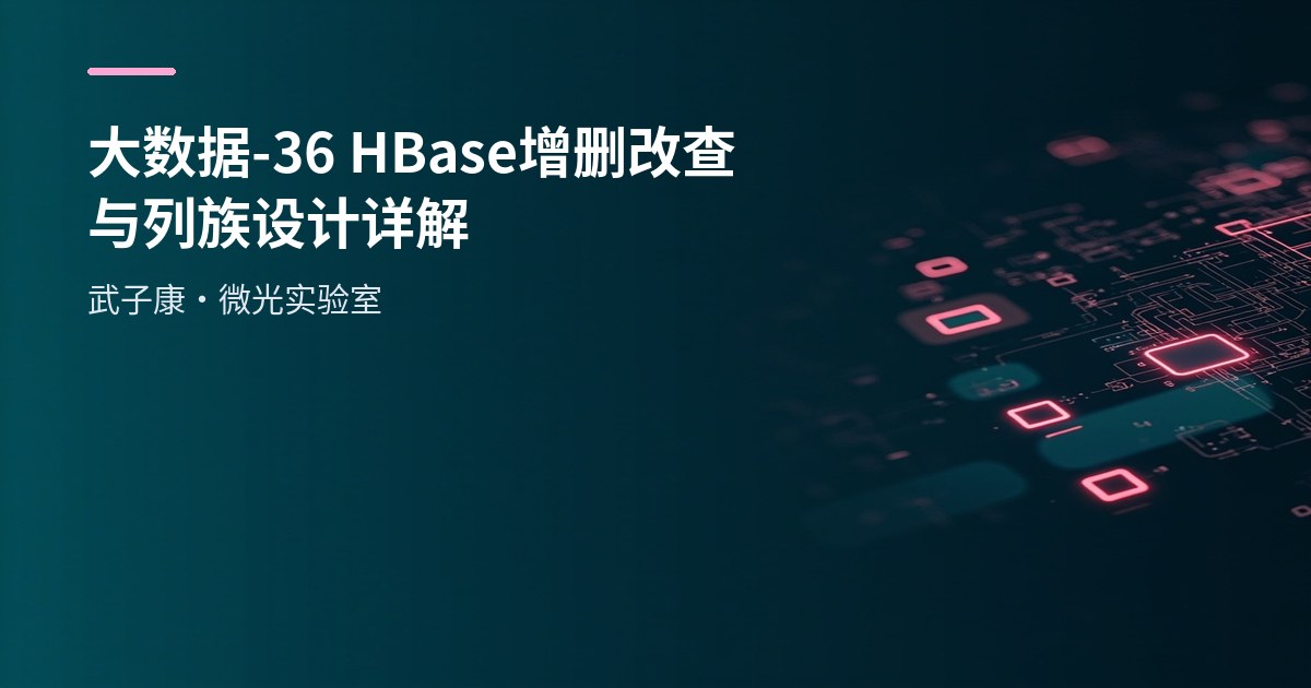 大数据-36 HBase 增删改查与列族设计详解