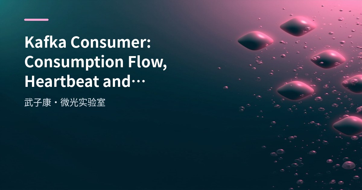 Big Data 60 - Kafka Consumer: Consumption Flow, Heartbeat and Parameter Tuning
