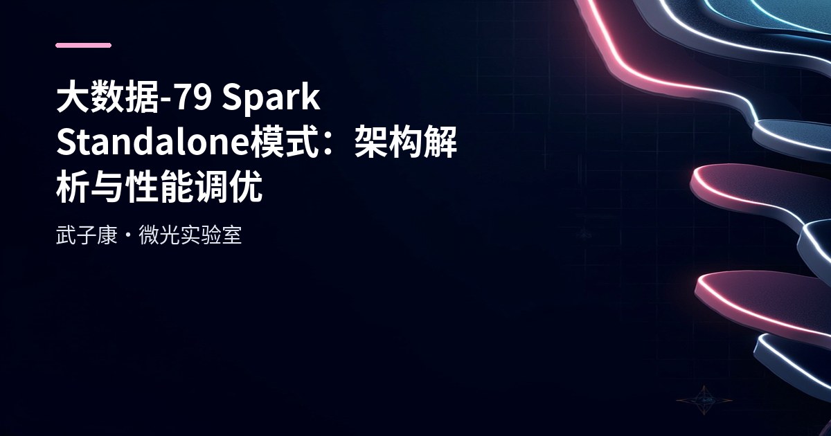 大数据-79 Spark Standalone 模式：架构解析与性能调优