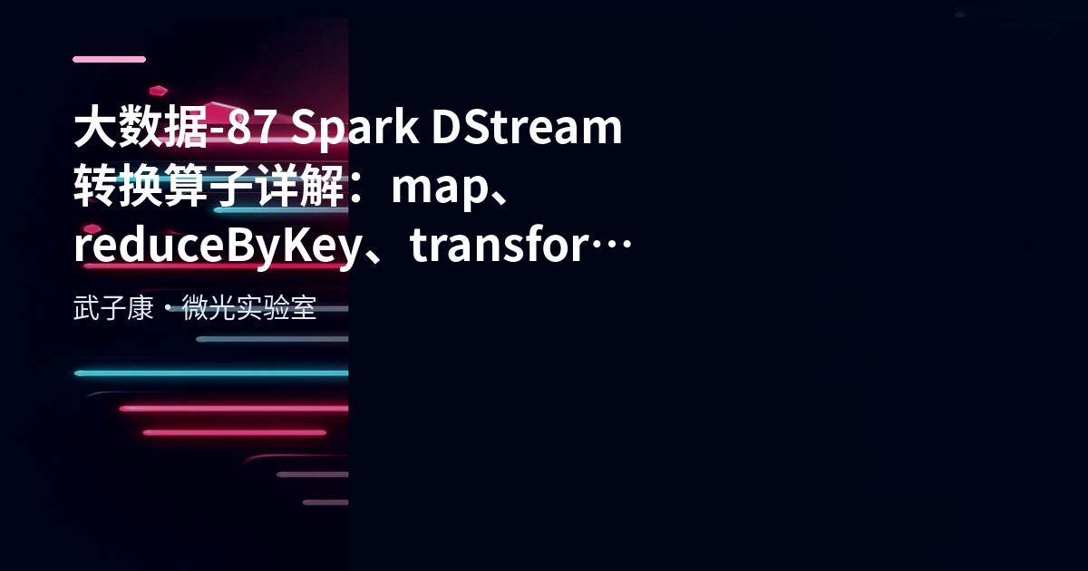 大数据-87 Spark DStream 转换算子详解：map、reduceByKey、transform 实战