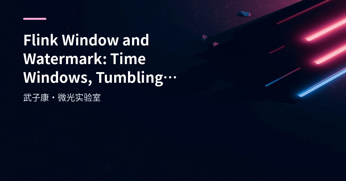 Flink Window and Watermark: Time Windows, Tumbling/Sliding/Session