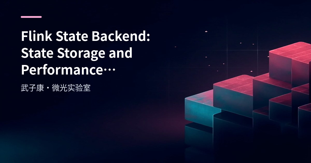 Big Data 97 - Flink State Backend: State Storage and Performance Optimization