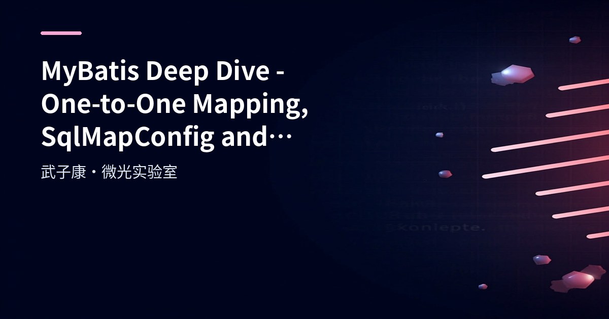 MyBatis Deep Dive - One-to-One Mapping, SqlMapConfig and Mapper XML Configuration