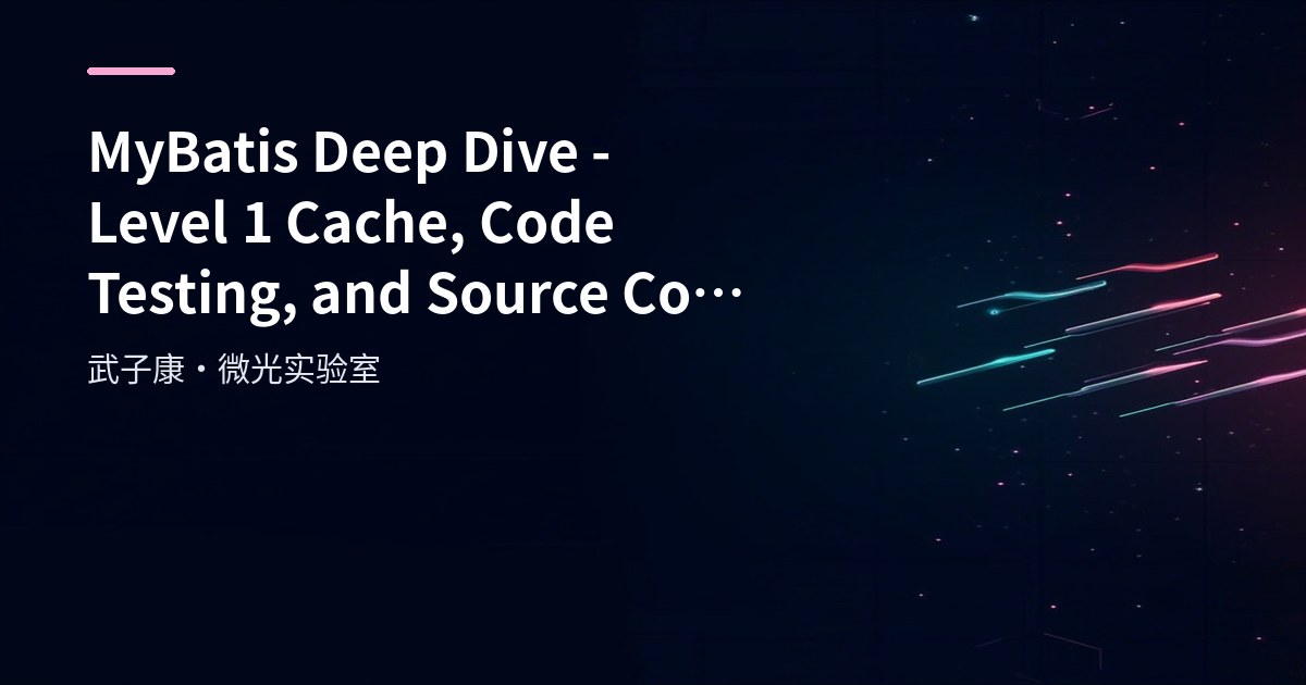 MyBatis Deep Dive - Level 1 Cache, Code Testing, and Source Code Analysis