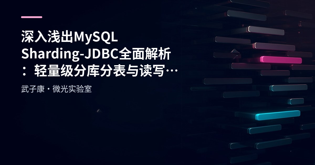 深入浅出 MySQL Sharding-JDBC 全面解析：轻量级分库分表与读写分离解决方案