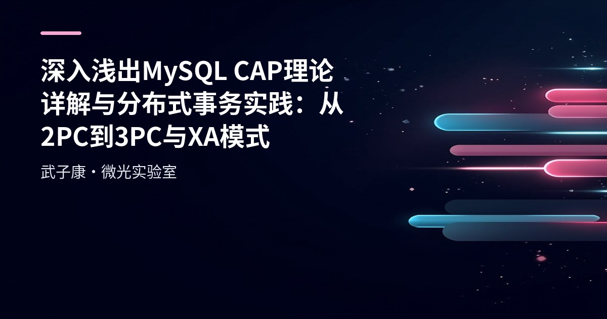 深入浅出 MySQL CAP理论详解与分布式事务实践：从2PC到3PC与XA模式